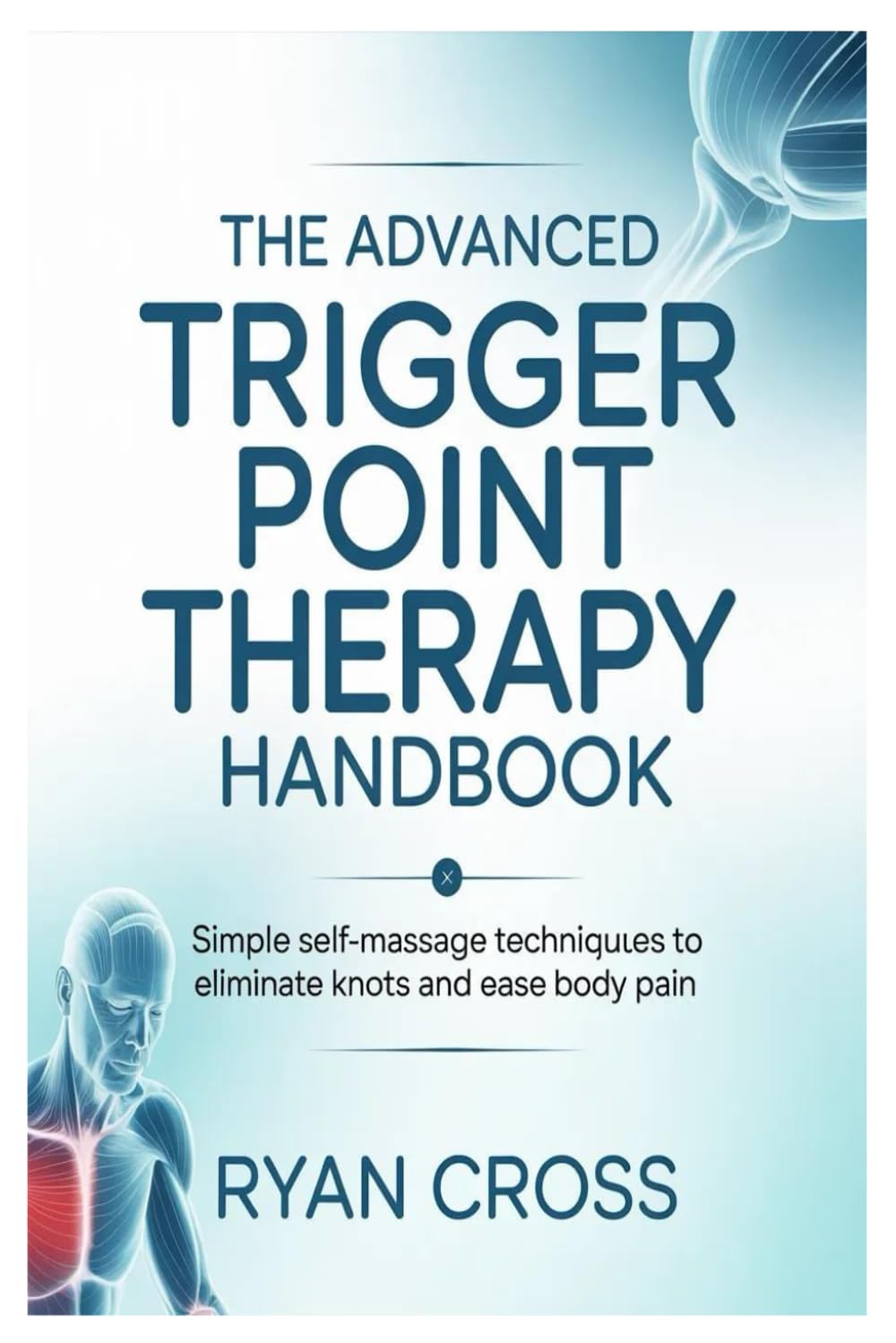 The Advanced Trigger Point Therapy Handbook: Simple Self-Massage Techniques to Eliminate Knots and Ease Body Pain