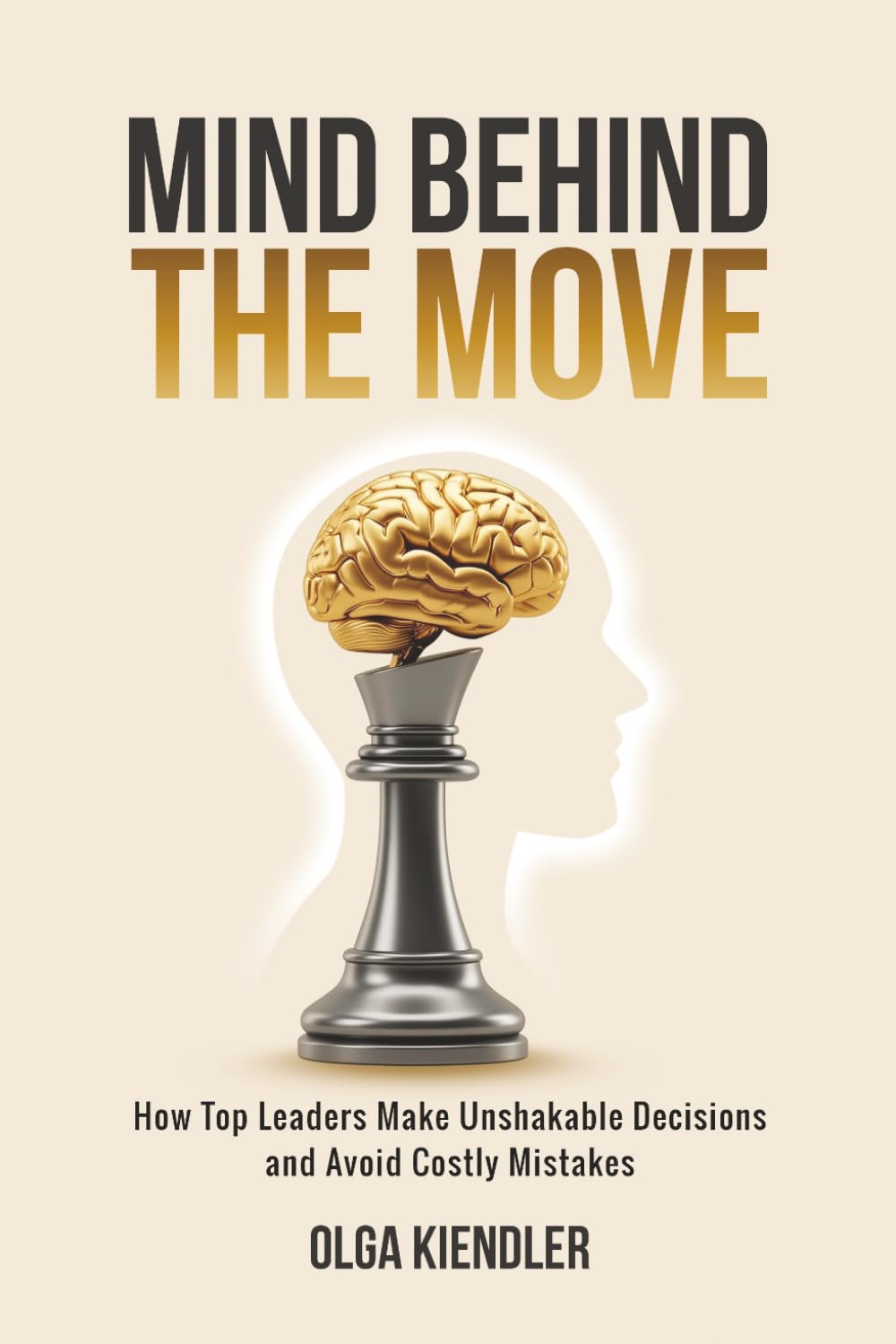 Mind Behind The Move: How Top Leaders Make Unshakable Decisions And Avoid Costly Mistakes