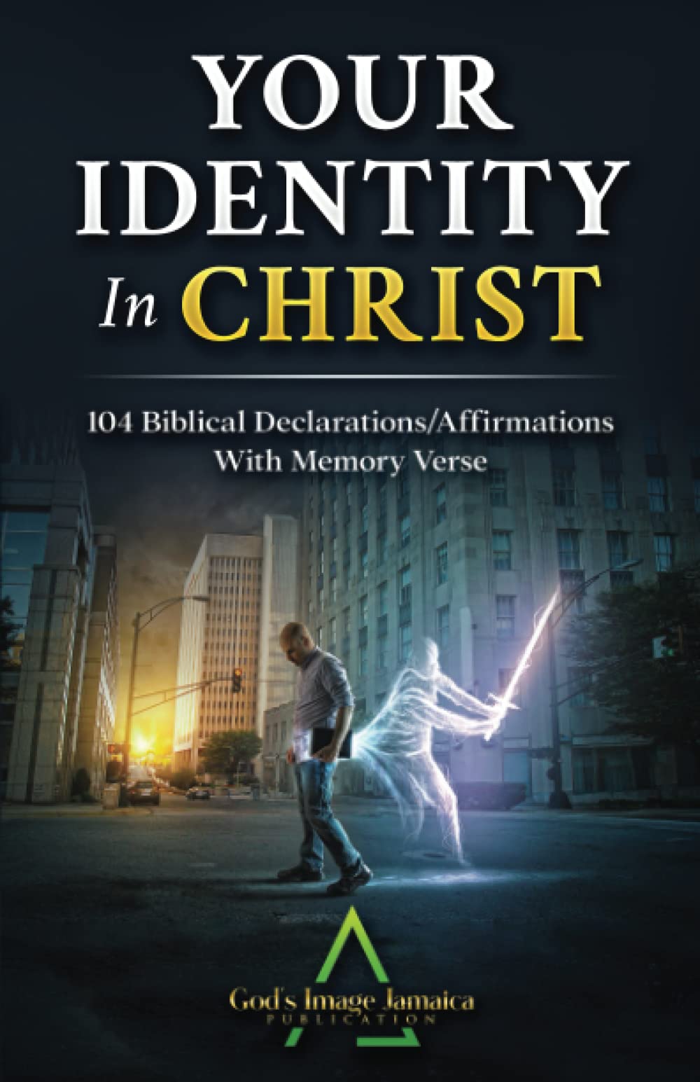 Your Identity In Christ: 104 Biblical Declarations/Affirmations With Memory Verse