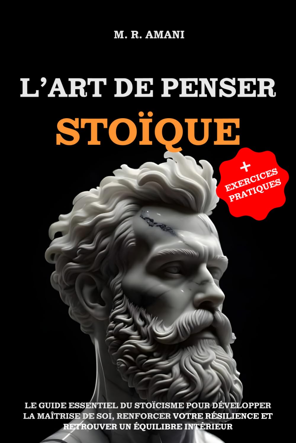 L’Art de Penser Stoïque: Le guide essentiel du stoïcisme pour développer la maîtrise de soi, renforcer votre résilience et retrouver un équilibre intérieur