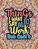 Things I Want To Say At Work But Can't - Swear Word Coloring Book For Adults: The best swear words...