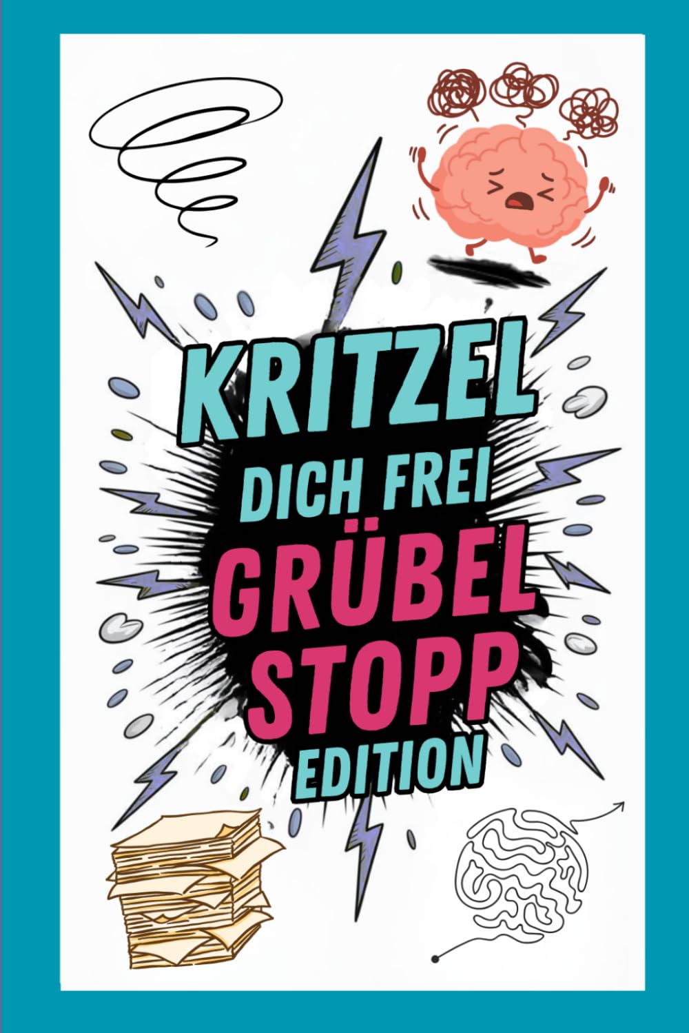 Kritzel dich frei – Grübelstopp! Edition: Kreative Kritzelübungen gegen Overthinking, Gedankenkarussell und nächtliches Grübeln – Mit witzigen Übungen zum Abschalten