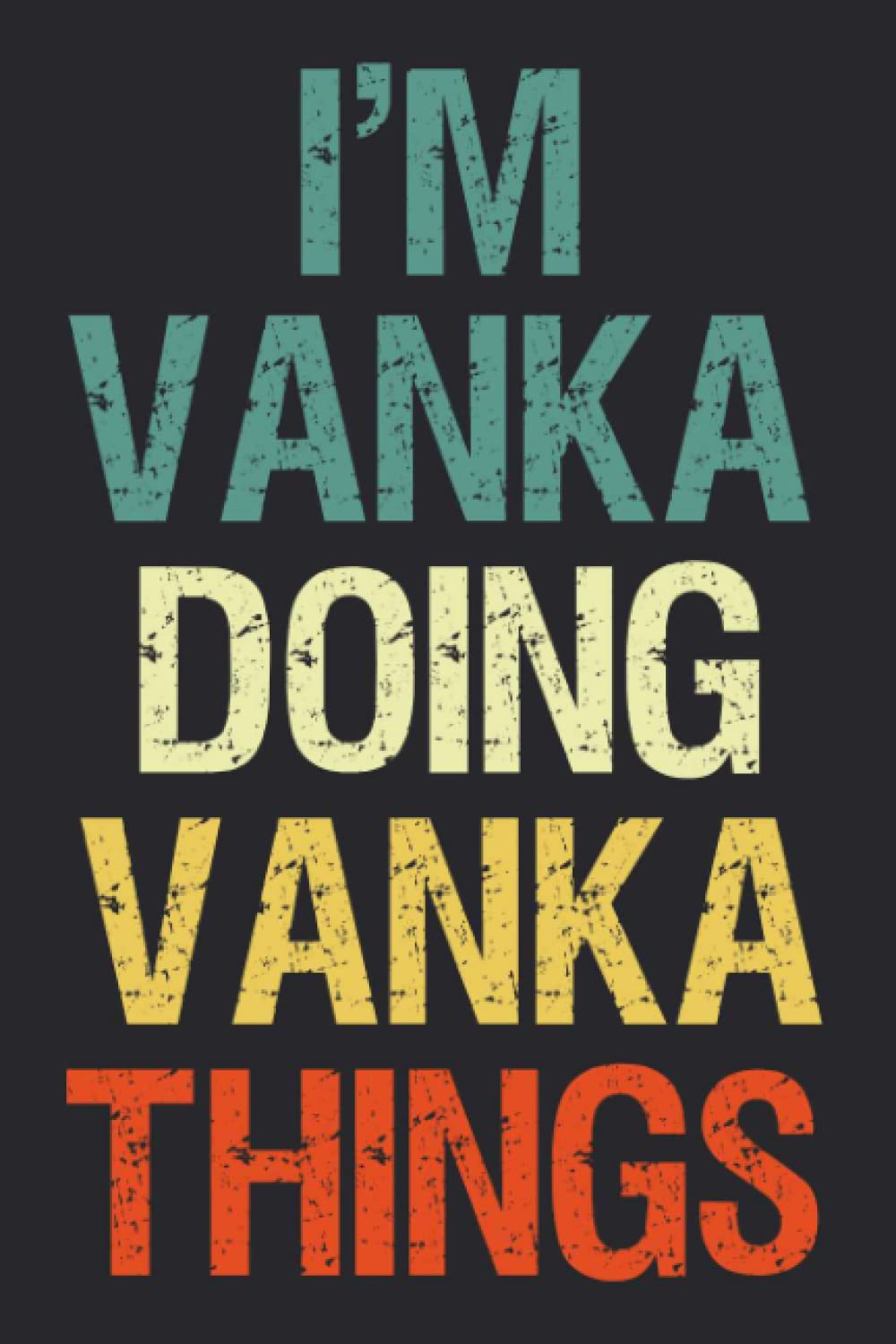 I'm Vanka Doing Vanka Things: Notebook Gift Vanka name gifts, Personalized Journal Gift for Vanka , Gift Idea for Vanka, 120 Pages Paperback