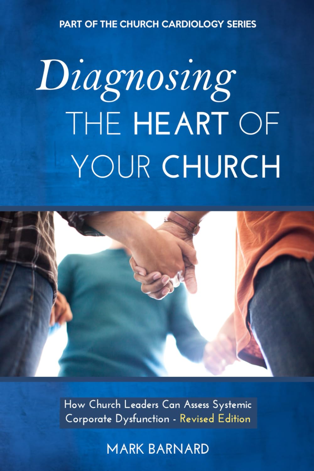 Diagnosing the Heart of Your Church - Revised Edition: How Church Leaders Can Assess Systemic Corporate Dysfunction