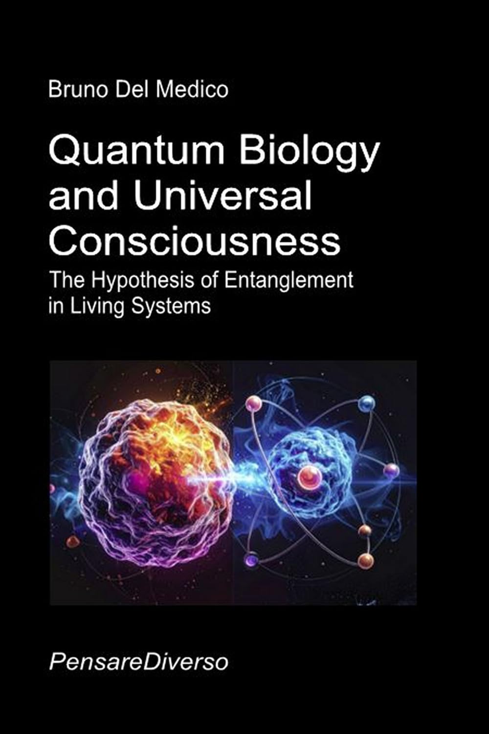Quantum Biology and Universal Consciousness: The Hypothesis of Entanglement in Living Systems. (Quantum Physics and Metaphysics. Texts by Bruno Del Medico in English. (ING))