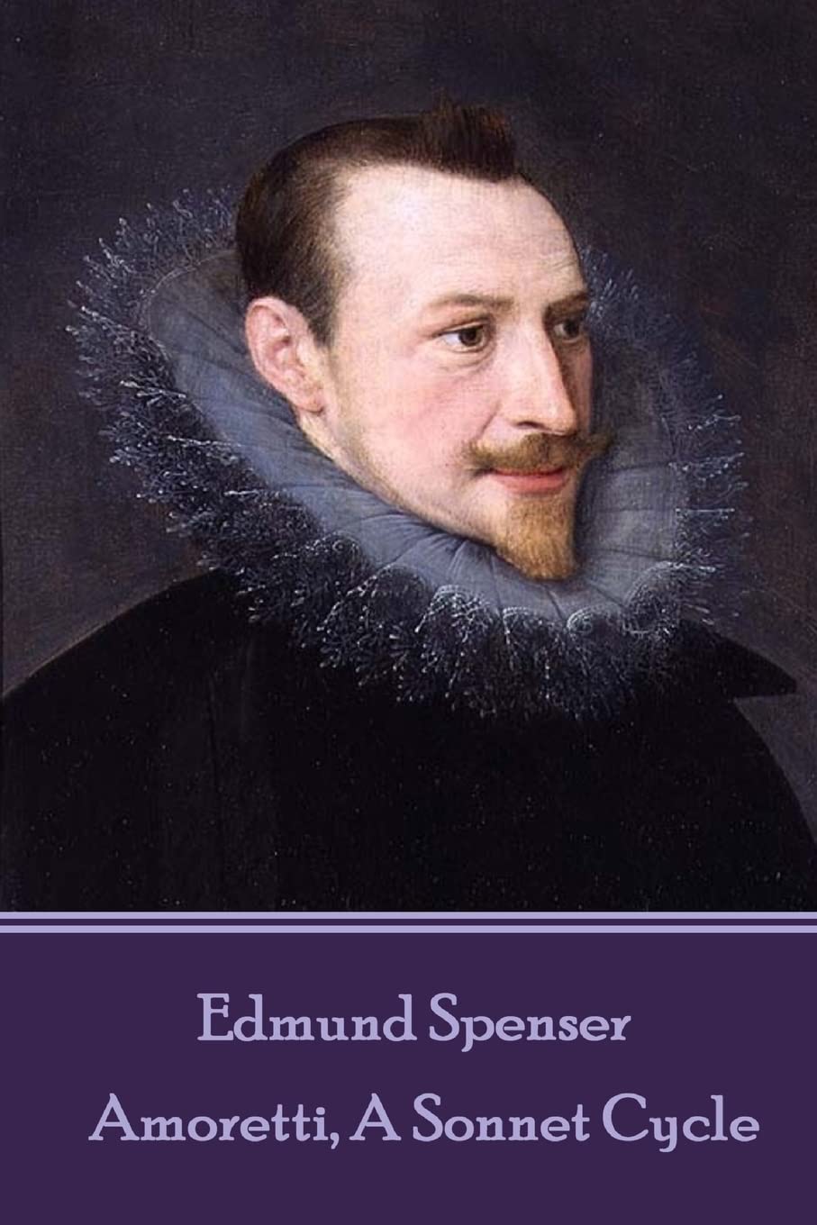 Edmund Spenser - Amoretti, A Sonnet Cycle: Also includes EPITHALAMION & PROTHALAMION: or, A S