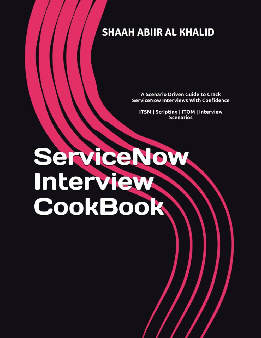 ServiceNow Interview CookBook: A Scenario Driven Guide to Crack ServiceNow Interviews With Confidence (ServiceNow Series)