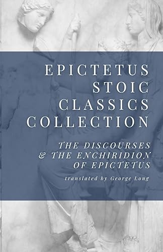 Epictetus Stoic Classics Collection: The Discourses &amp; The Enchiridion of Epictetus