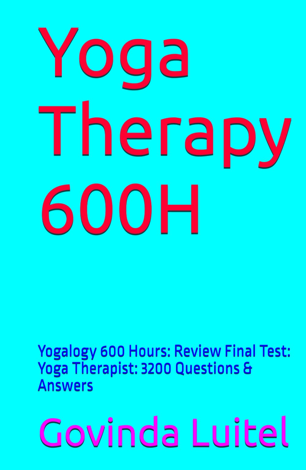 Yoga Therapy 600H: Yogalogy 600 Hours: Review Final Test: Yoga Therapist: 3200 Questions & Answers