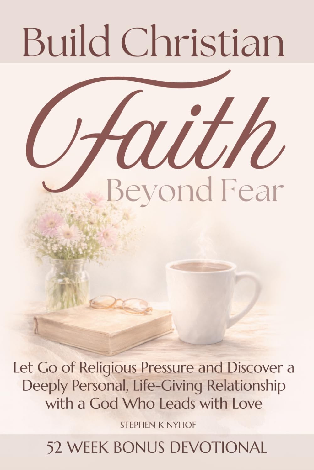 Build Christian Faith Beyond Fear: Let Go of Religious Pressure and Discover a Deeply Personal, Life-Giving Relationship with a God Who Leads with Love (Love Allows)