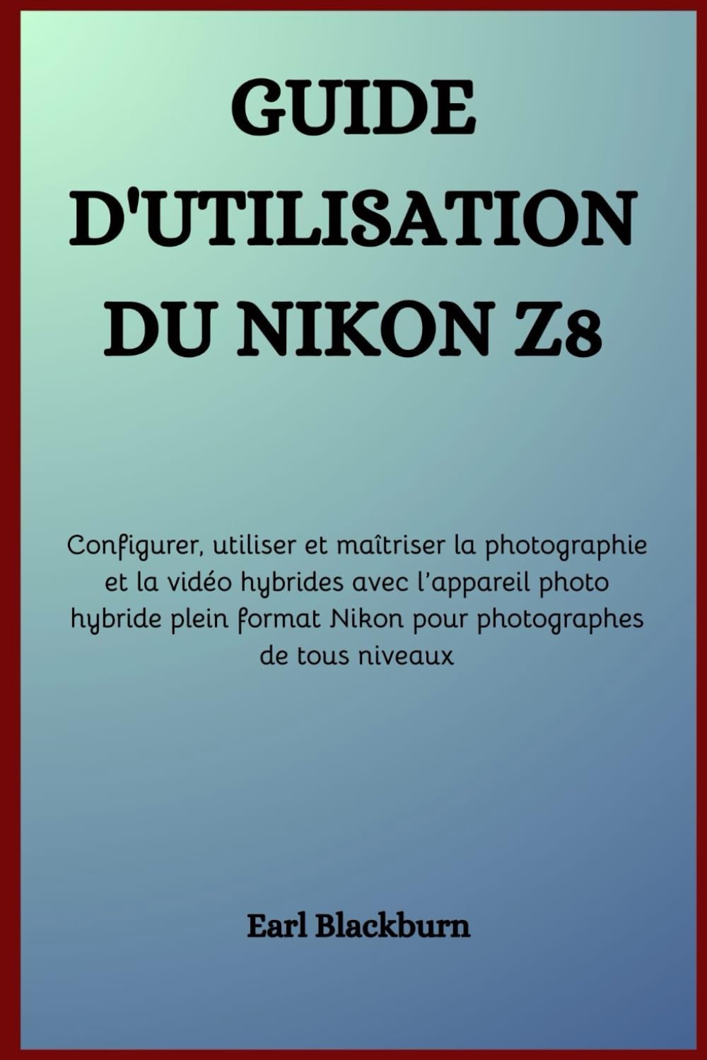 Guide d’utilisation du Nikon Z8: Configurer, utiliser et maîtriser la photographie et la vidéo hybrides avec l’appareil photo hybride plein format Nikon pour photographes de tous niveaux
