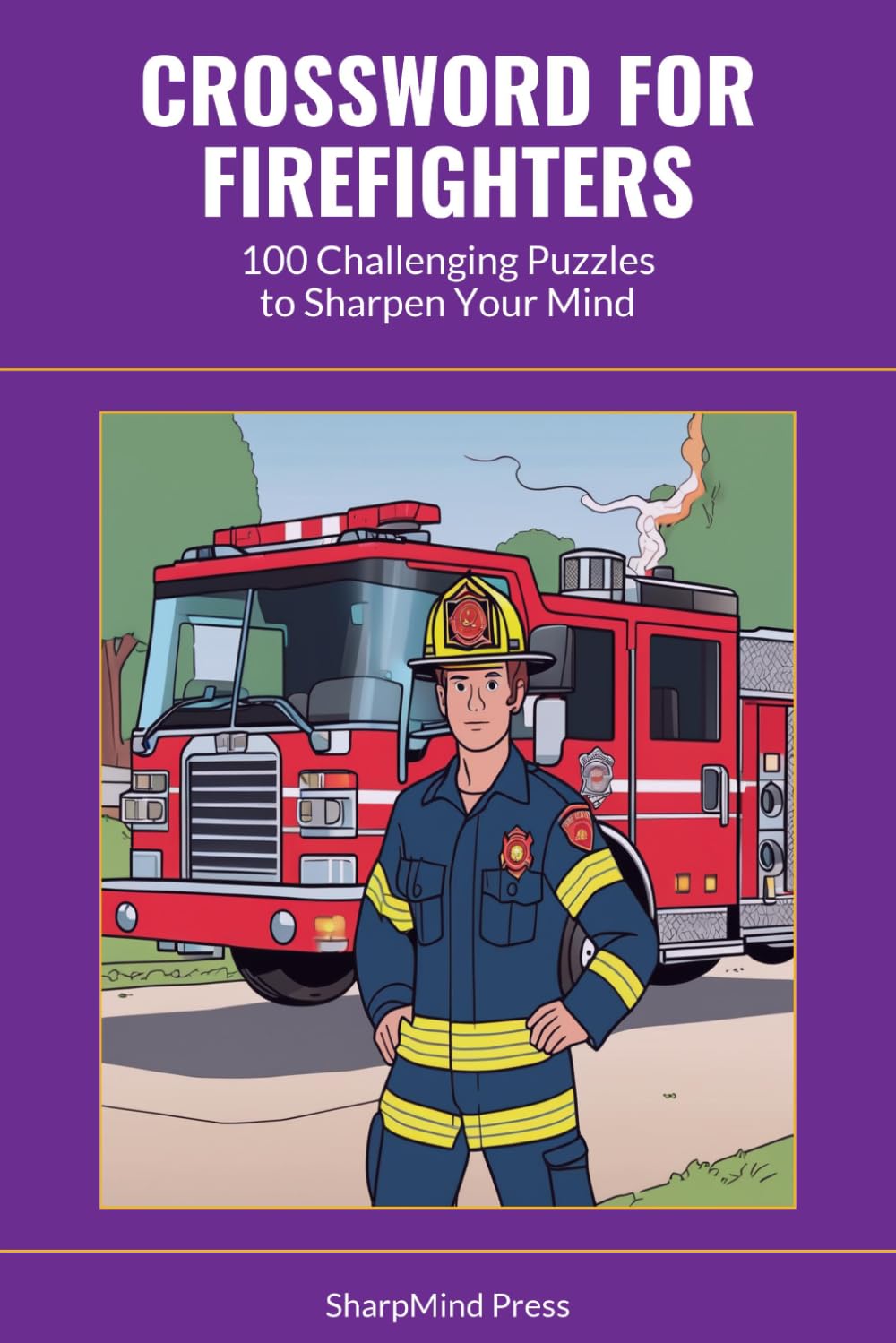 Crossword for Firefighters: 100 Challenging Puzzles to Sharpen Your Mind (SharpMind Press Firefighters Puzzle Collection)