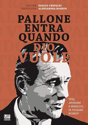 Pallone entra quando Dio vuole. Vita aforismi e miracoli di Vujadin Boskov