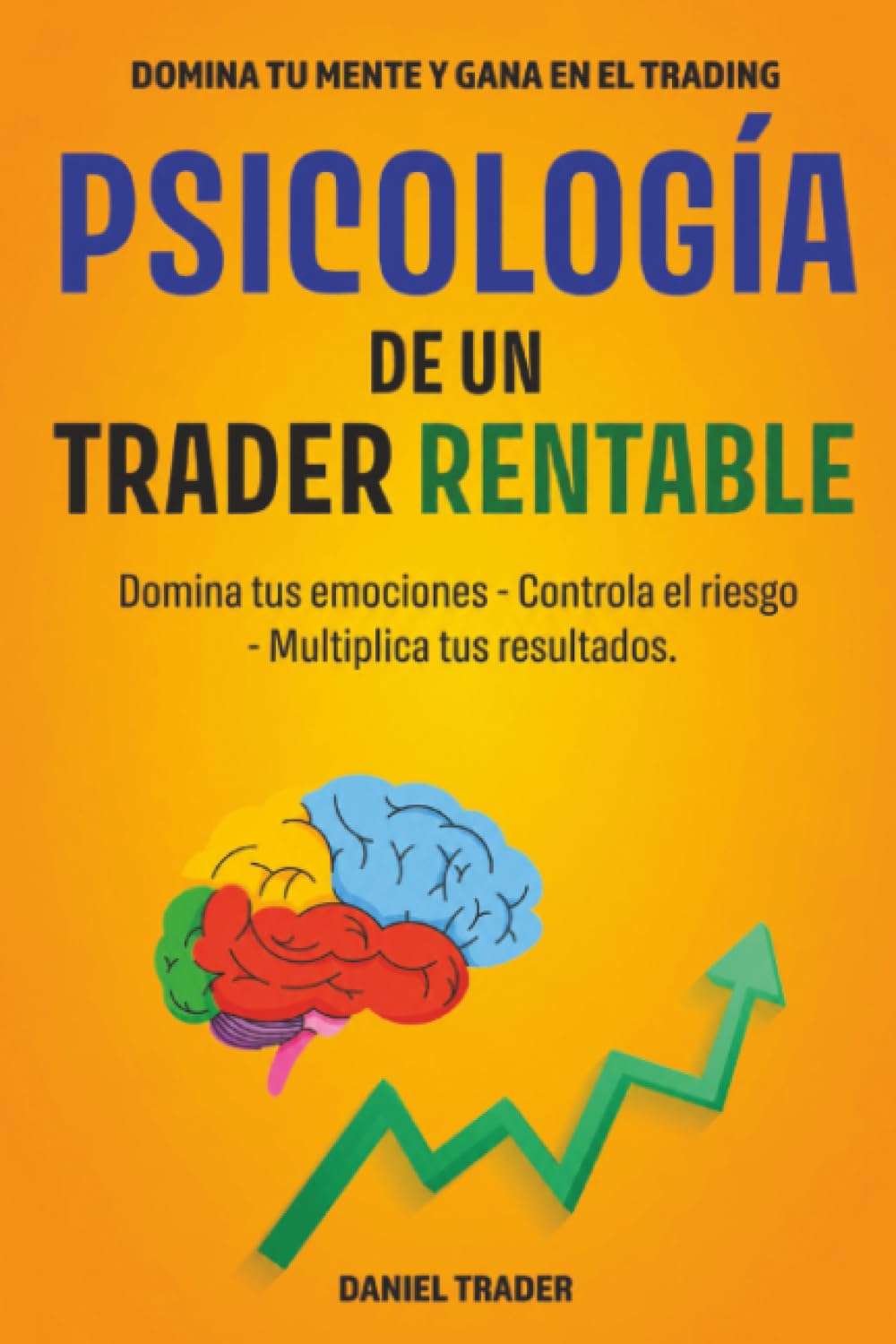 Psicología de un Trader Rentable: Domina tus emociones · Controla el riesgo · Multiplica tus resultados