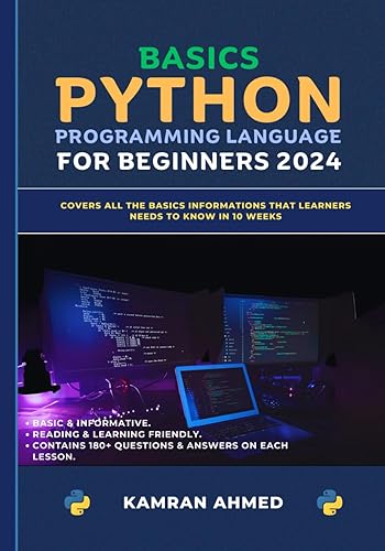 Basics Python Programming Language for Beginners: Covers all the Basics Information that Learners Needs to Know in 10 Weeks with 180+ Questions (Exercises) and Answers on Each Topics Discussed