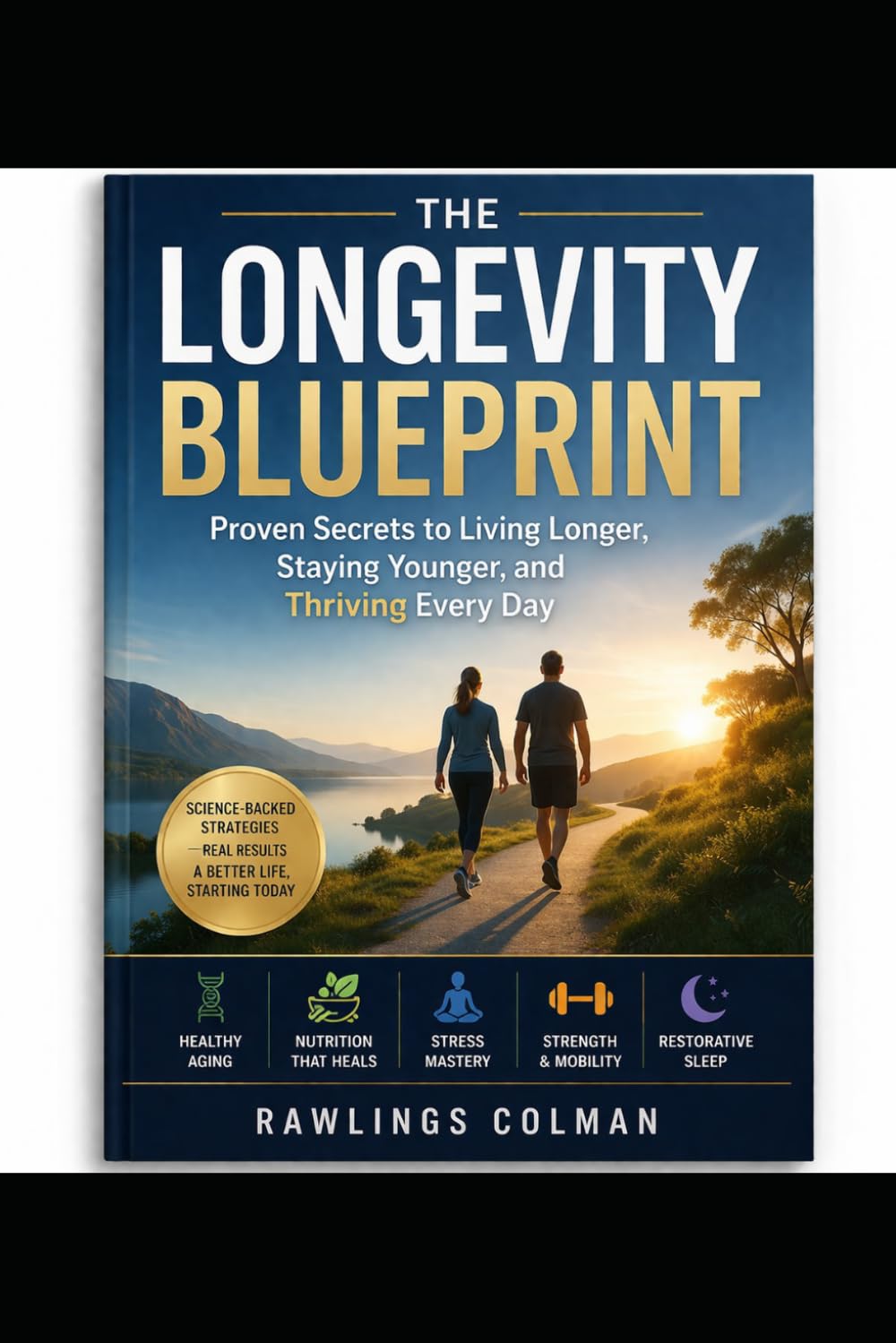 THE LONGEVITY BLUEPRINT: PROVEN SECRETS TO LIVING LONGER, STAYING YOUNGER, AND THRIVING EVERY DAY