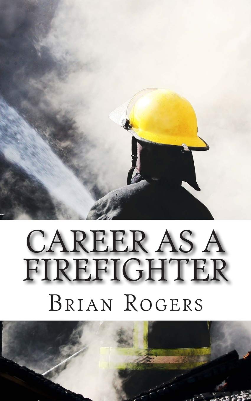 Career As A Firefighter: Career As A Firefighter: What They Do, How to Become One, and What the Future Holds!: 4 (Careers for Kids)