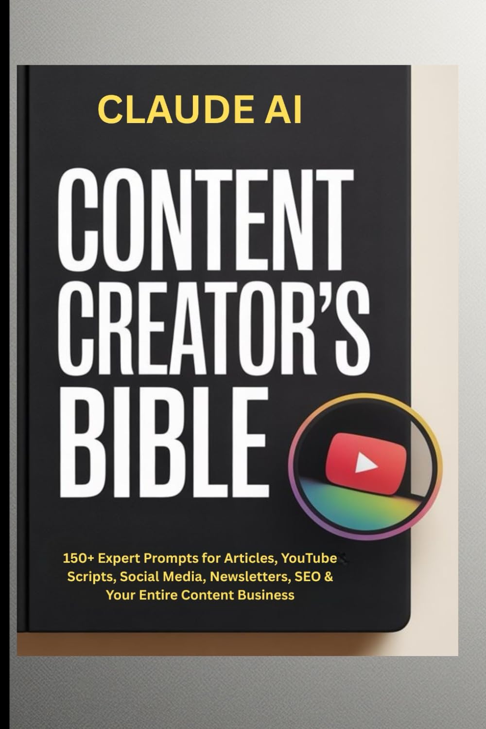 The CLAUDE AI Content Creator's Bible: 150+ Expert Prompts for Articles, YouTube Scripts, Social Media, Newsletters, SEO & Your Entire Content Business