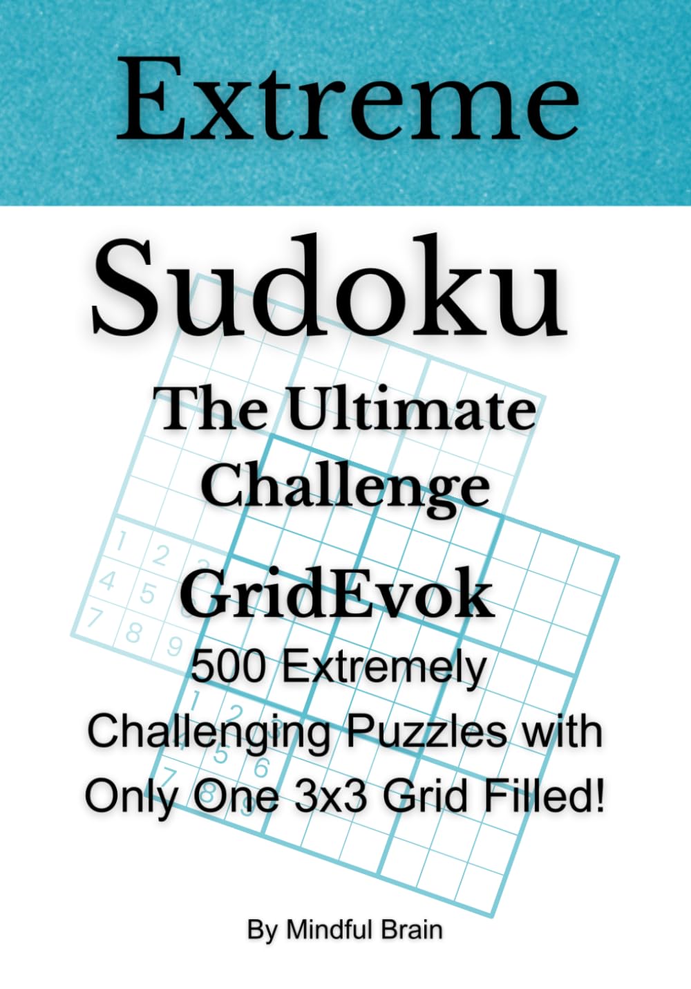 Extreme Sudoku The Ultimate Challenge: 500 Puzzles with a Unique Twist: Extremely Challenging Puzzles with Only One Grid Filled!