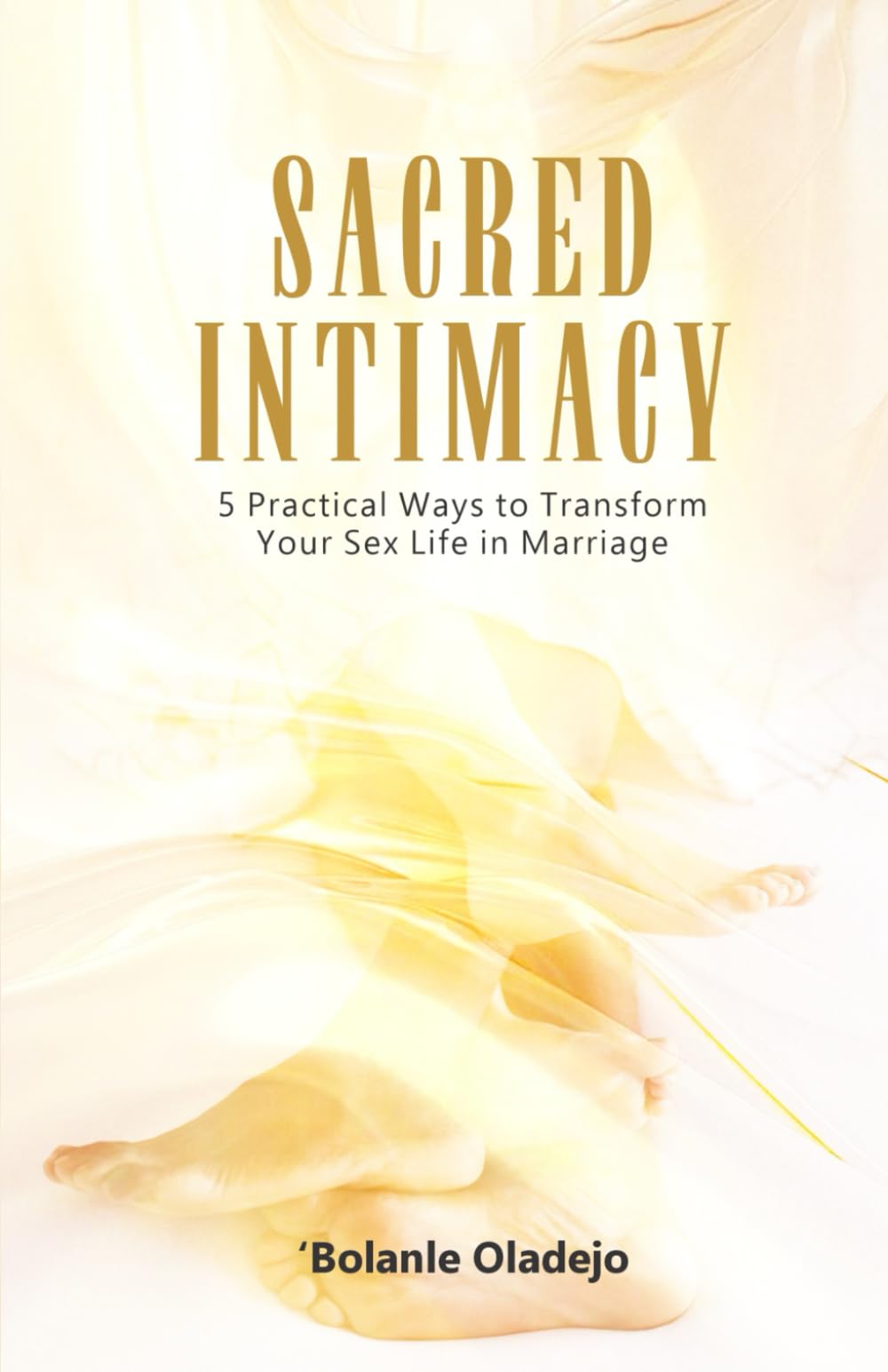 SACRED INTIMACY: 5 Practical Ways to Transform Your Sex Life in Marriage