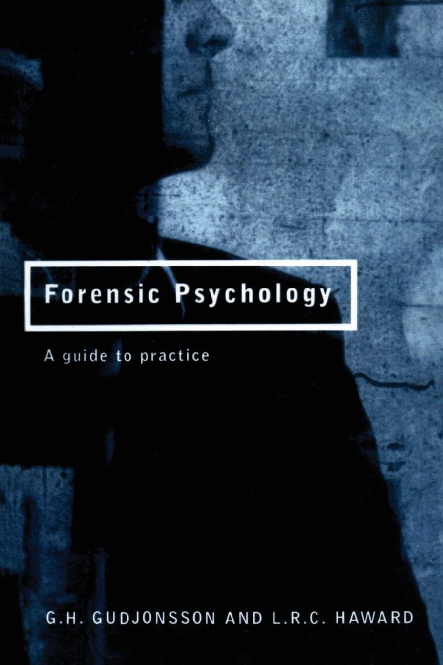 Forensic Psychology: A Guide to Practice: A Practitioner's Guide