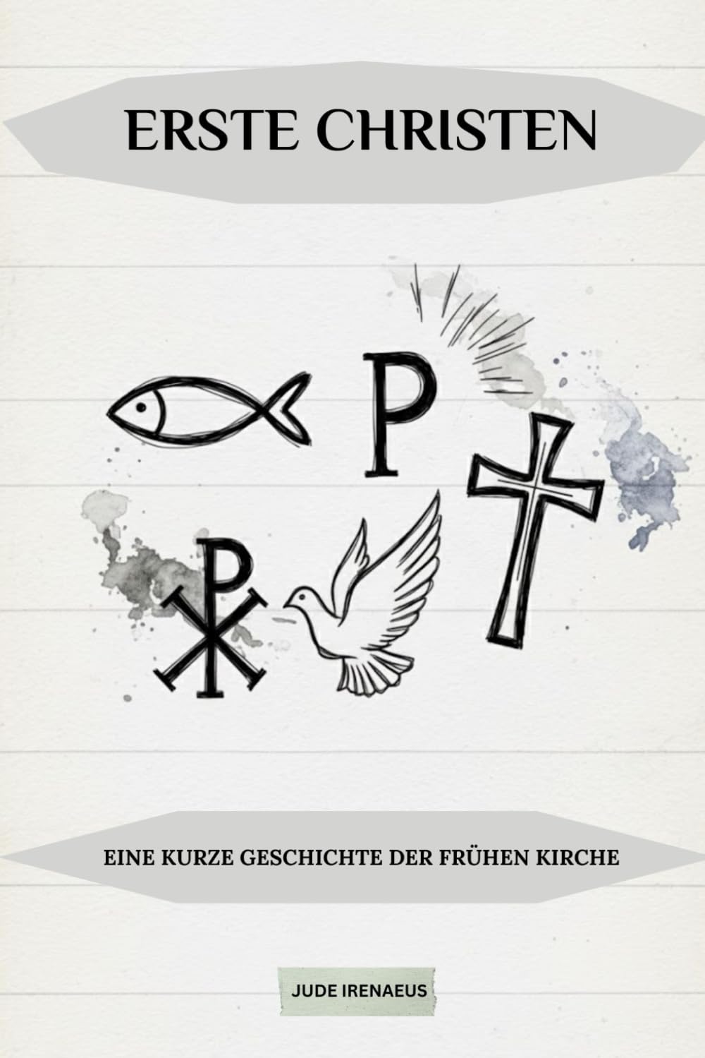 Erste Christen: Eine kurze Geschichte der frühen Kirche (Die Serie der Frühen Kirche)