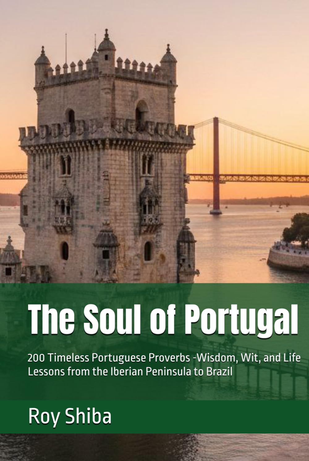 The Soul of Portugal: 200 Timeless Portuguese Proverbs -Wisdom, Wit, and Life Lessons from the Iberian Peninsula to Brazil (The World Wisdom Archive)