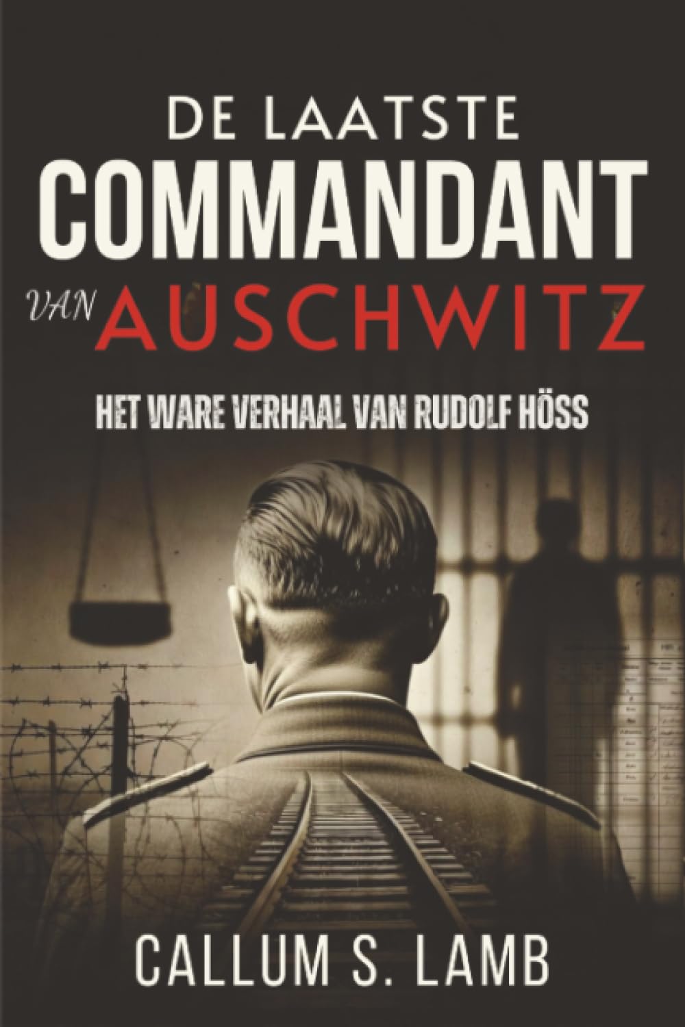 De Laatste Commandant Van Auschwitz: Het Ware Verhaal Van Rudolf Höss (Tijden van het Derde Rijk)