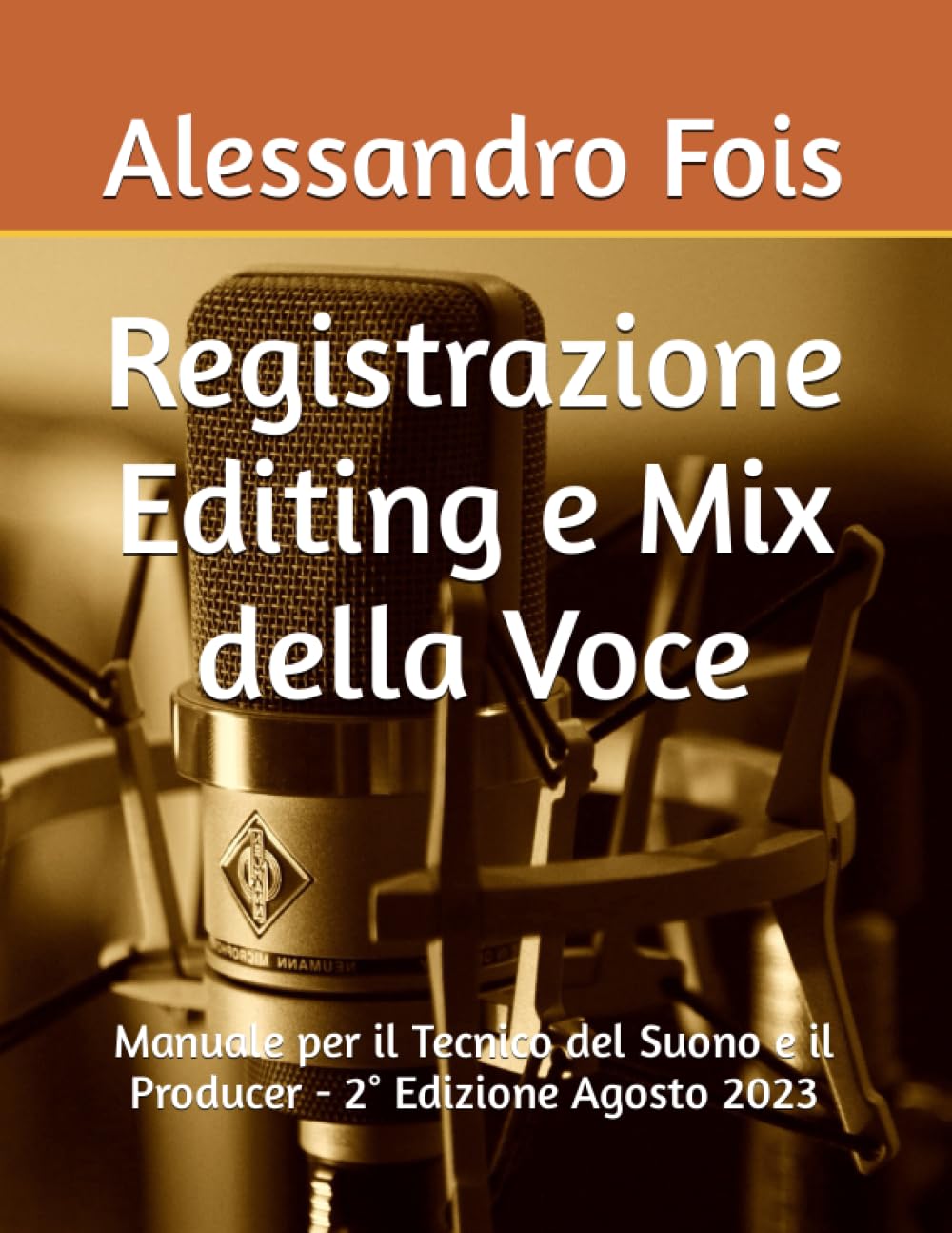 Registrazione Editing e Mix della Voce: Manuale per il Tecnico del Suono e il Producer - 2° Edizione Agosto 2023