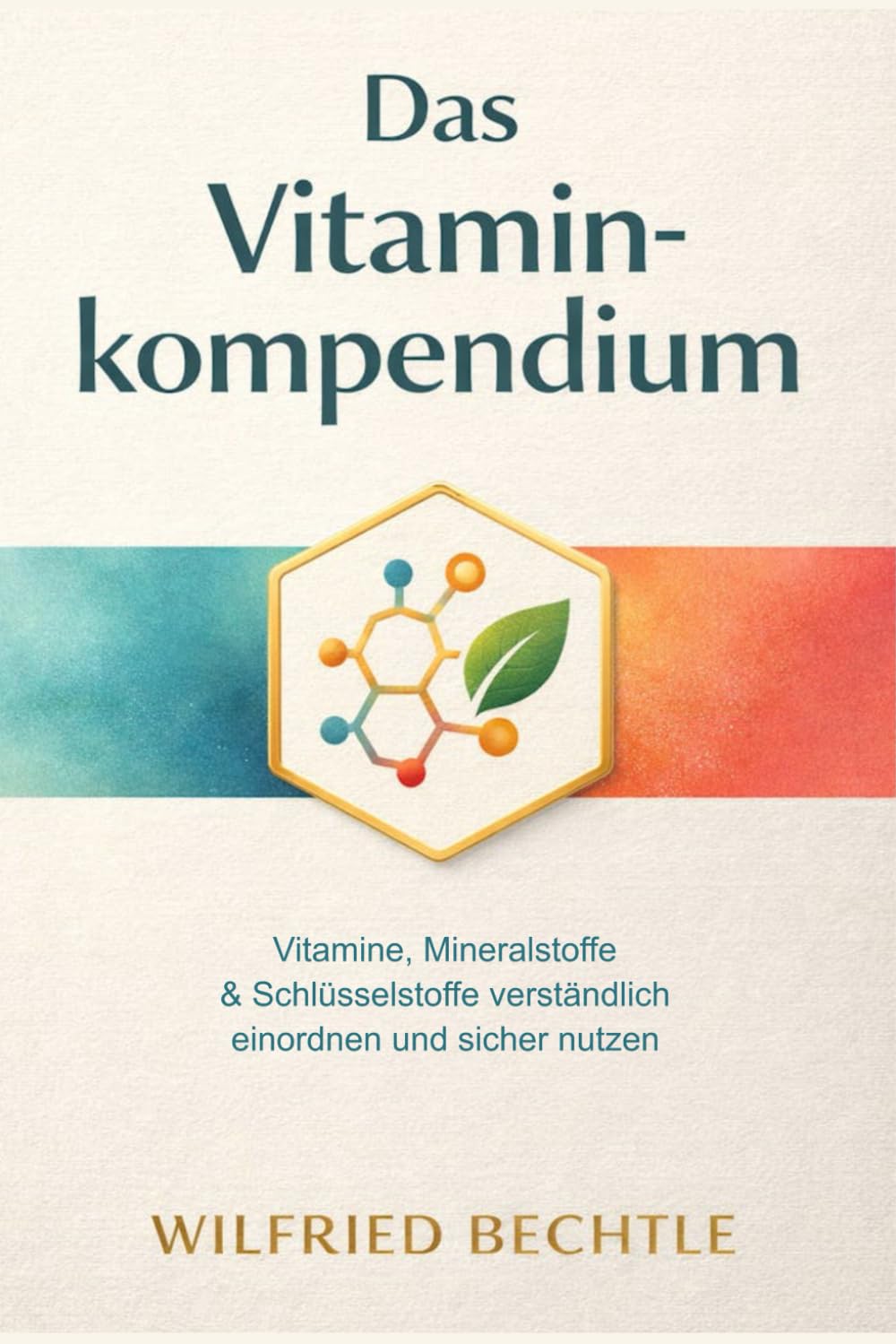 Das Vitaminkompendium: Vitamine, Mineralstoffe & Schlüsselstoffe sicher einordnen und anwenden – mit Routinen, Einkaufsguide, Labor-Orientierung und Praxis-Vorlagen