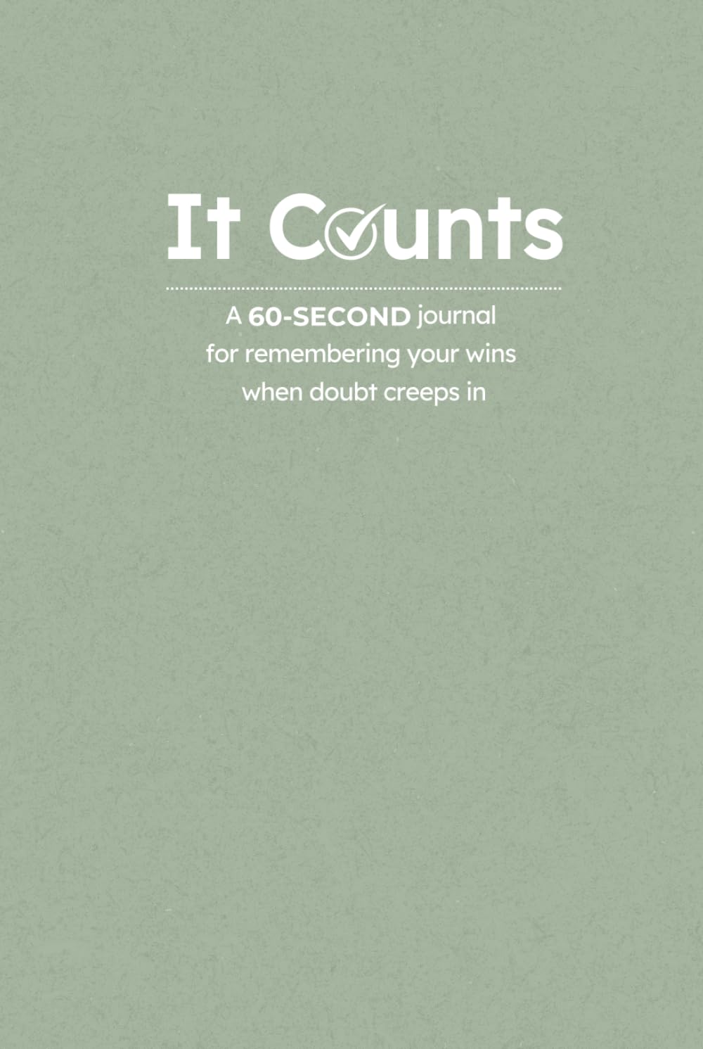 It Counts: A 60-Second Journal for Remembering Your Wins When Doubt Creeps In – Imposter Syndrome Relief, Confidence Building & Self-Reflection ... Self-Doubt and Tracking Achievements
