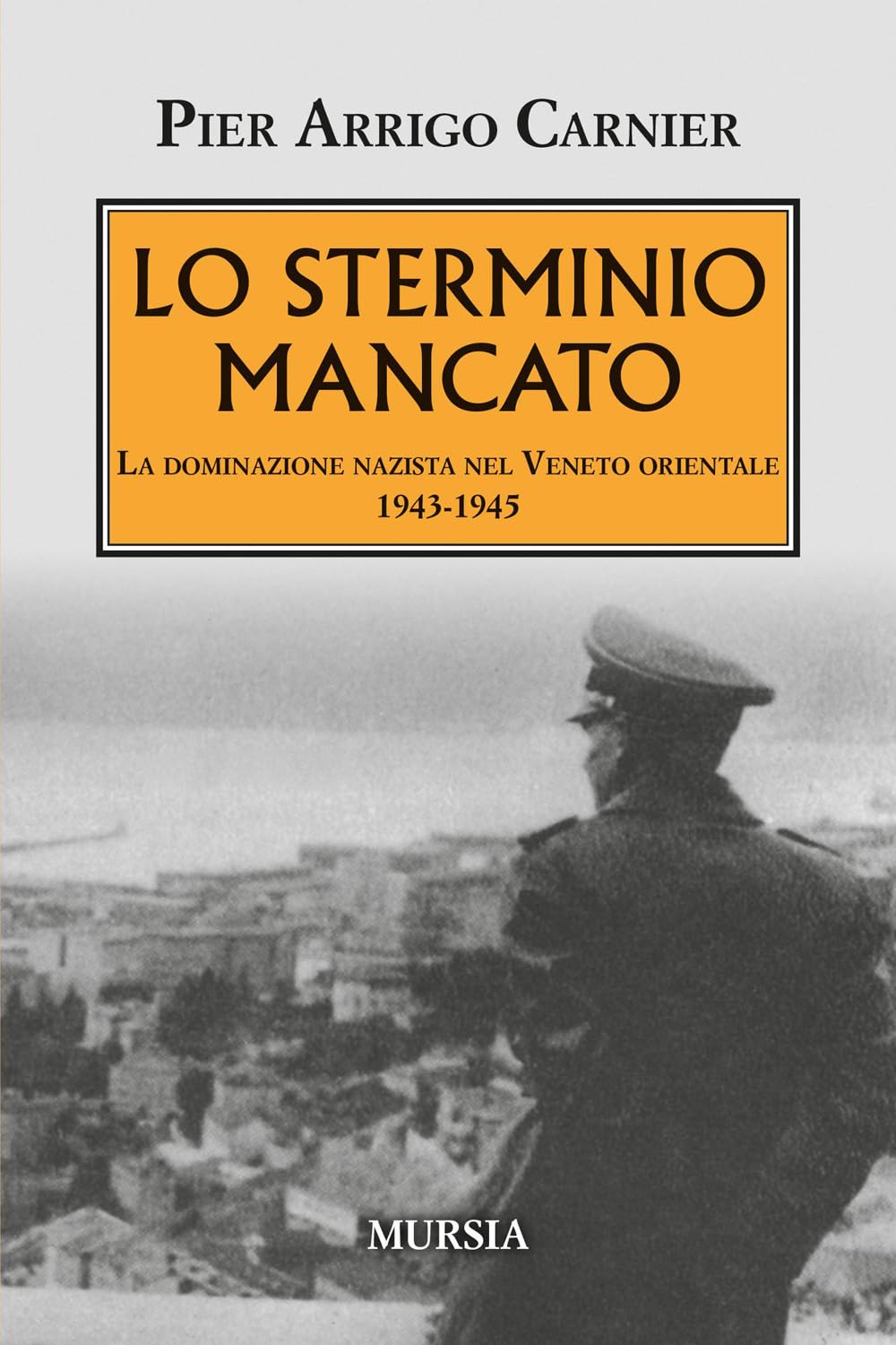 Lo sterminio mancato: La dominazione nazista nel Veneto orientale 1943-1945 (1939-1945: Seconda guerra mondiale)