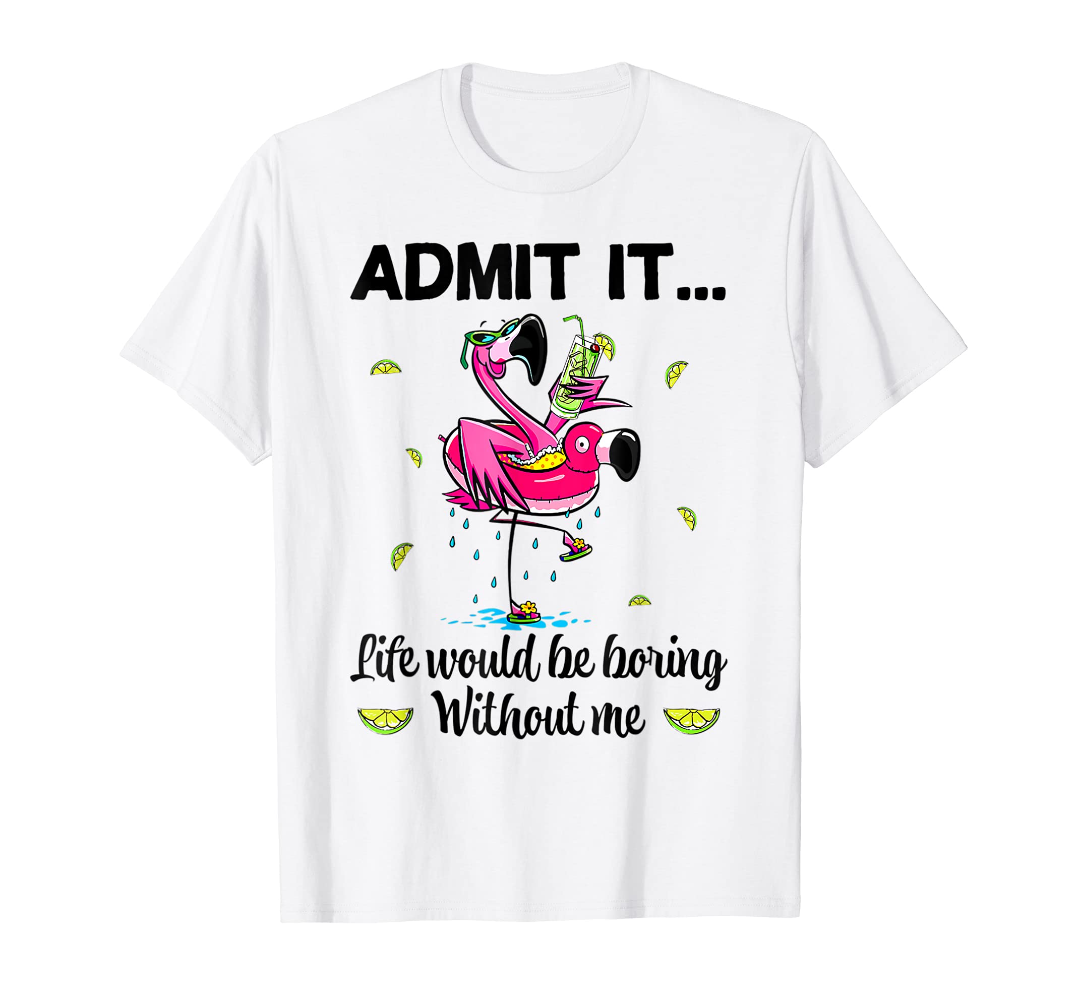 Admit It Lifes Would Be Boring Without Me FlamingoT-Shirt