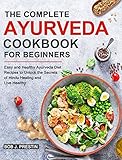  The Complete Ayurveda Cookbook for Beginners: Easy and Healthy Ayurveda Diet Recipes to Unlock the Secrets of Hindu Healing and Live Healthy