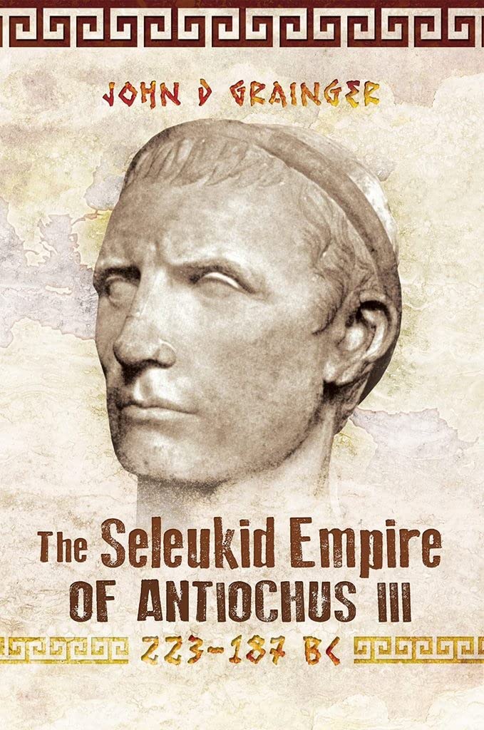 The Seleukid Empire of Antiochus III, 223–187 BC