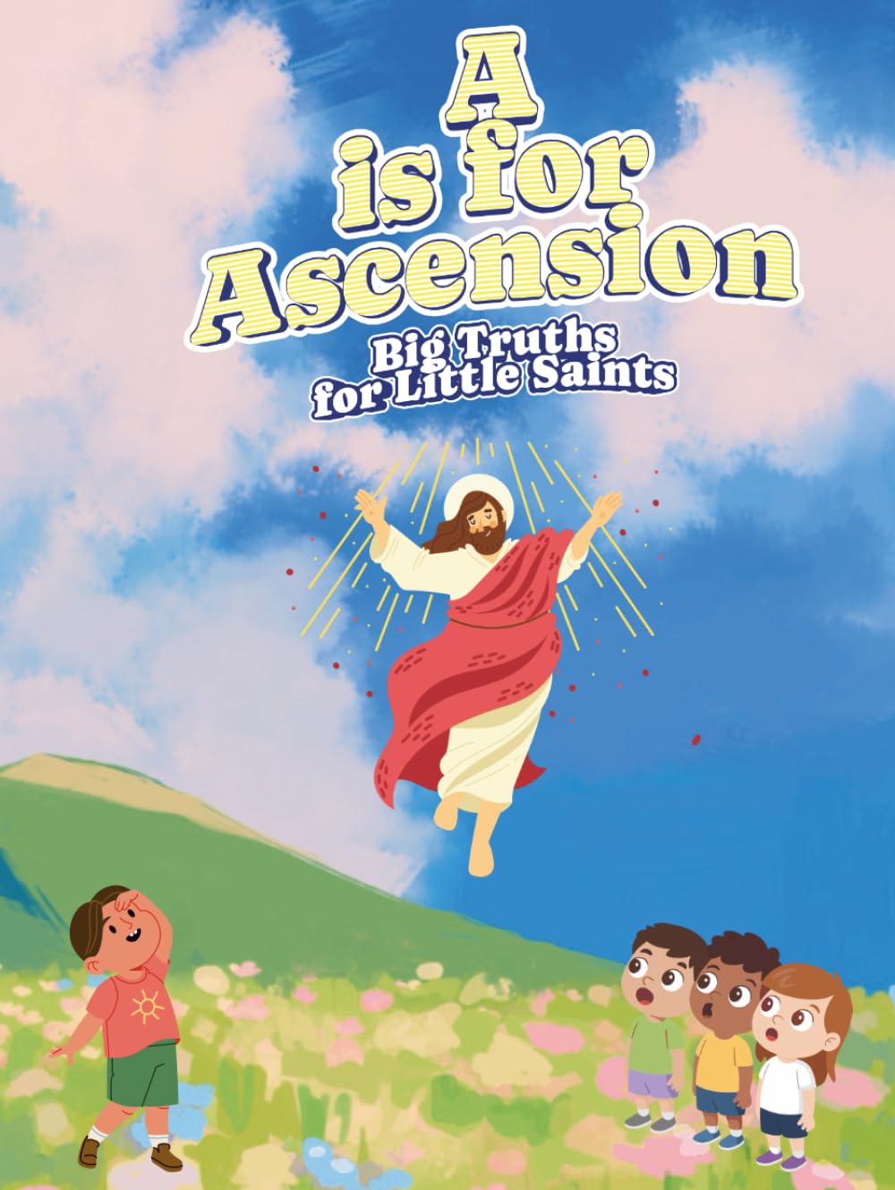 A is for Ascension: Big Truths for Little Saints