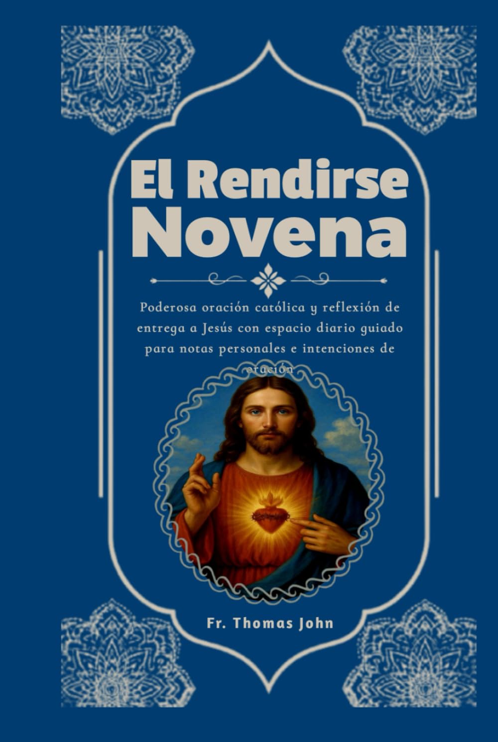 El Rendirse Novena: Poderosa oración católica y reflexión de entrega a Jesús con espacio diario guiado para notas personales e intenciones de oración