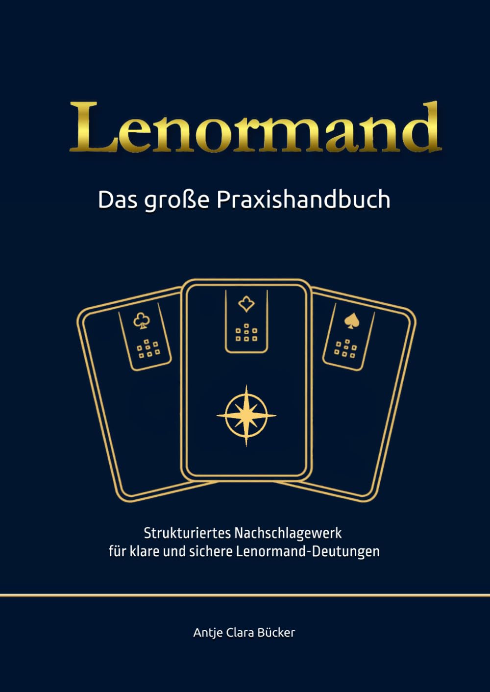 Lenormand - Das große Praxishandbuch: Ein strukturiertes Nachschlagewerk für klare und sichere Lenormand-Deutungen