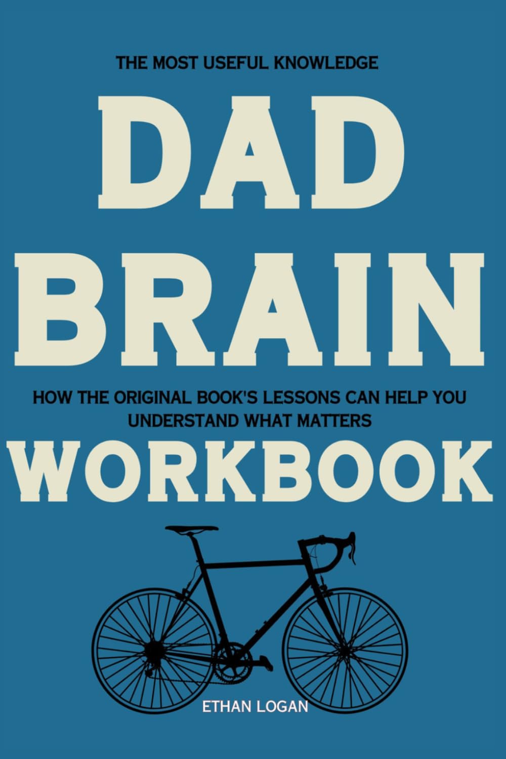 The Most Useful Knowledge Dad Brain: How the Original Book's Lessons Can Help You Understand What Matters