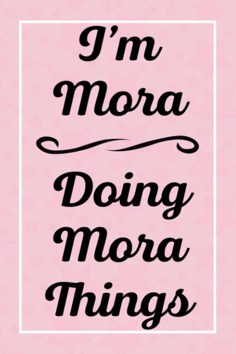 I'm Mora Doing Mora Things: Personalized Sketchbook, Perfect for Sketching Drawing Noting and Writing, 120 Pages, 6x9