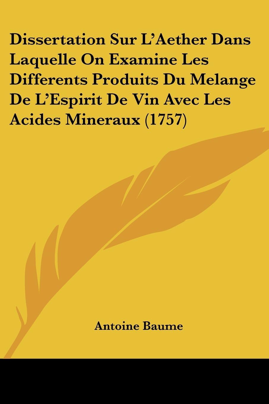 Antoine BaumeDissertation Sur L'Aether Dans Laquelle On Examine Les Differents Produits Du Melange De L'Espirit De Vin Avec Les Acides Mineraux (1757)
