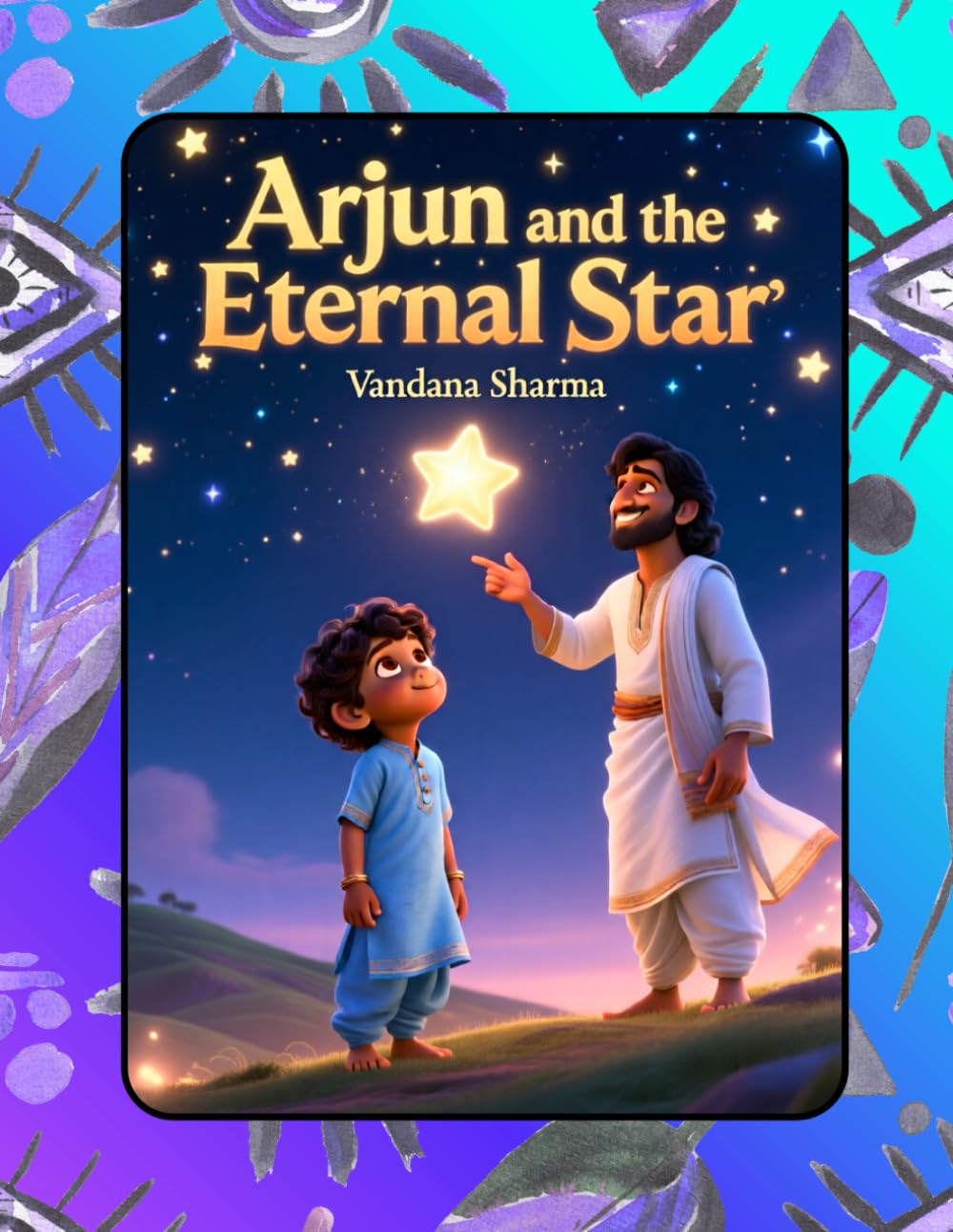 Arjun and the Eternal Star: A Gentle Mythology Tale of Courage, Kindness, and the Soul’s Eternal Light (Discovering the Bhagawad Gita -A Journey for Young Hearts)