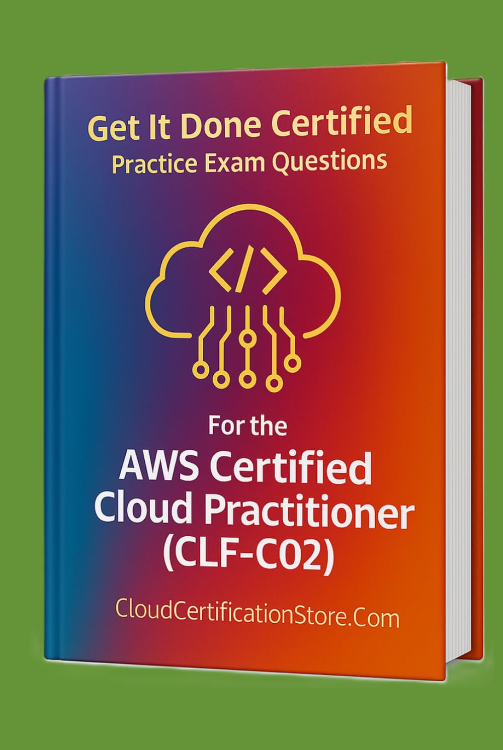 Get It Done Certified Practice Exam Questions for the AWS Certified Cloud Practitioner (CLF-C02): 400+ Exam-Style Questions | Detailed Explanations | Review Checklist & Scorecard