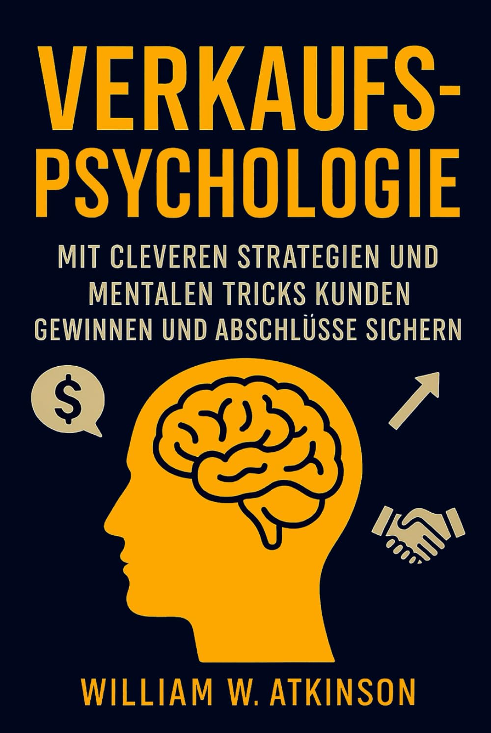 Verkaufspsychologie: Mit cleveren Strategien und mentalen Tricks Kunden gewinnen und Abschlüsse sichern (Persönlichkeitsentwicklung und Unternehmertum)