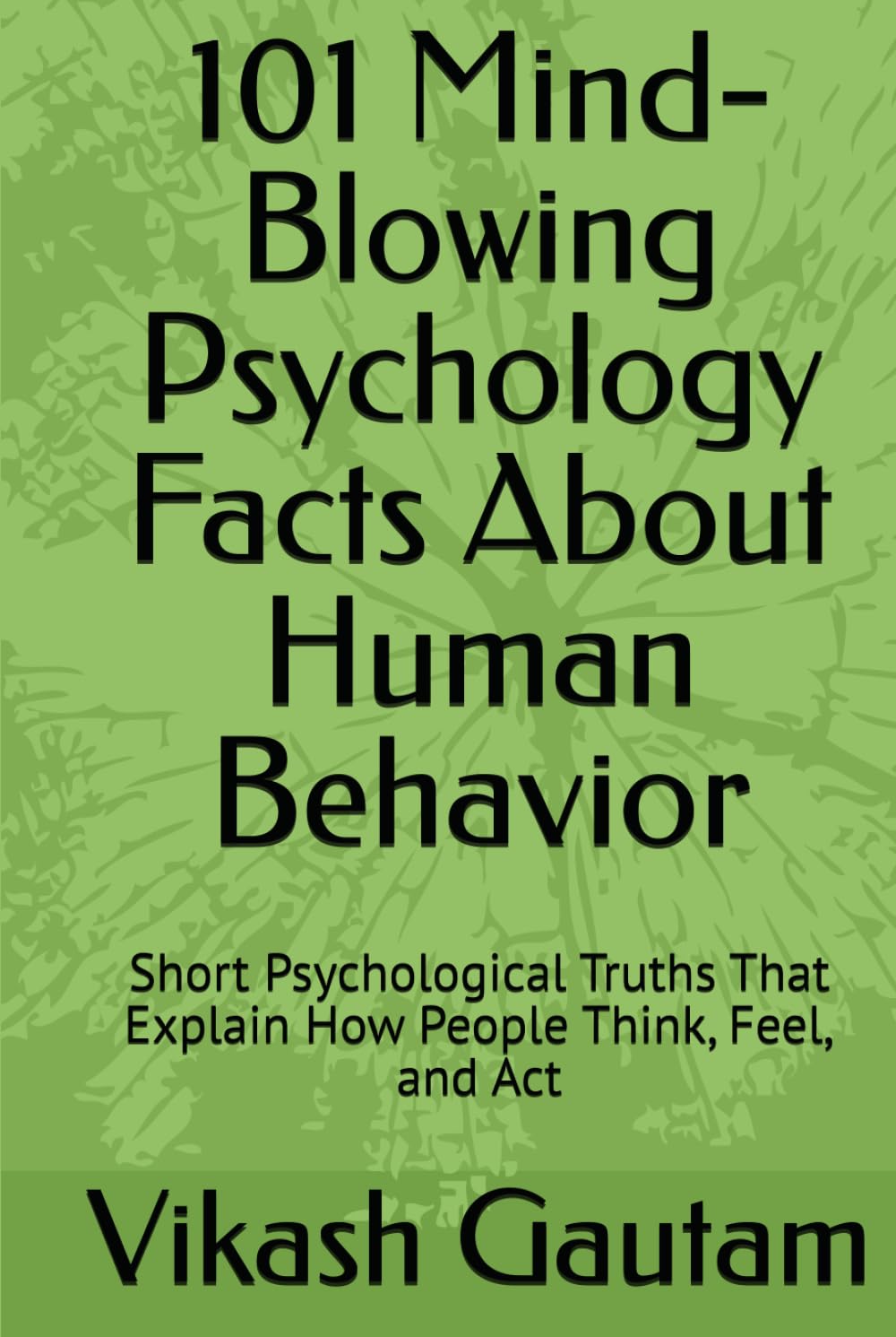 101 Mind-Blowing Psychology Facts About Human Behavior: Short Psychological Truths That Explain How People Think, Feel, and Act