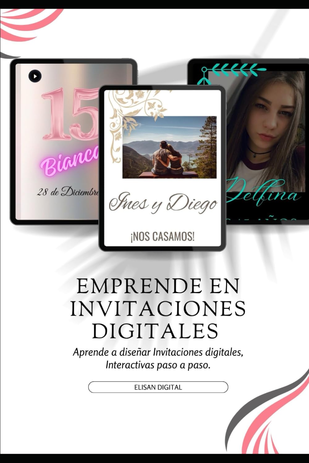 Emprende en Invitaciones Digitales: Guía práctica para crear y vender invitaciones digitales + 30 plantillas editables en Canva y video explicativo