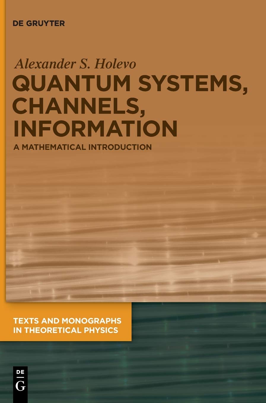 Quantum Systems, Channels, Information: A Mathematical Introduction (Texts and Monographs in Theoretical Physics)      2nd rev. and expanded ed. Edition