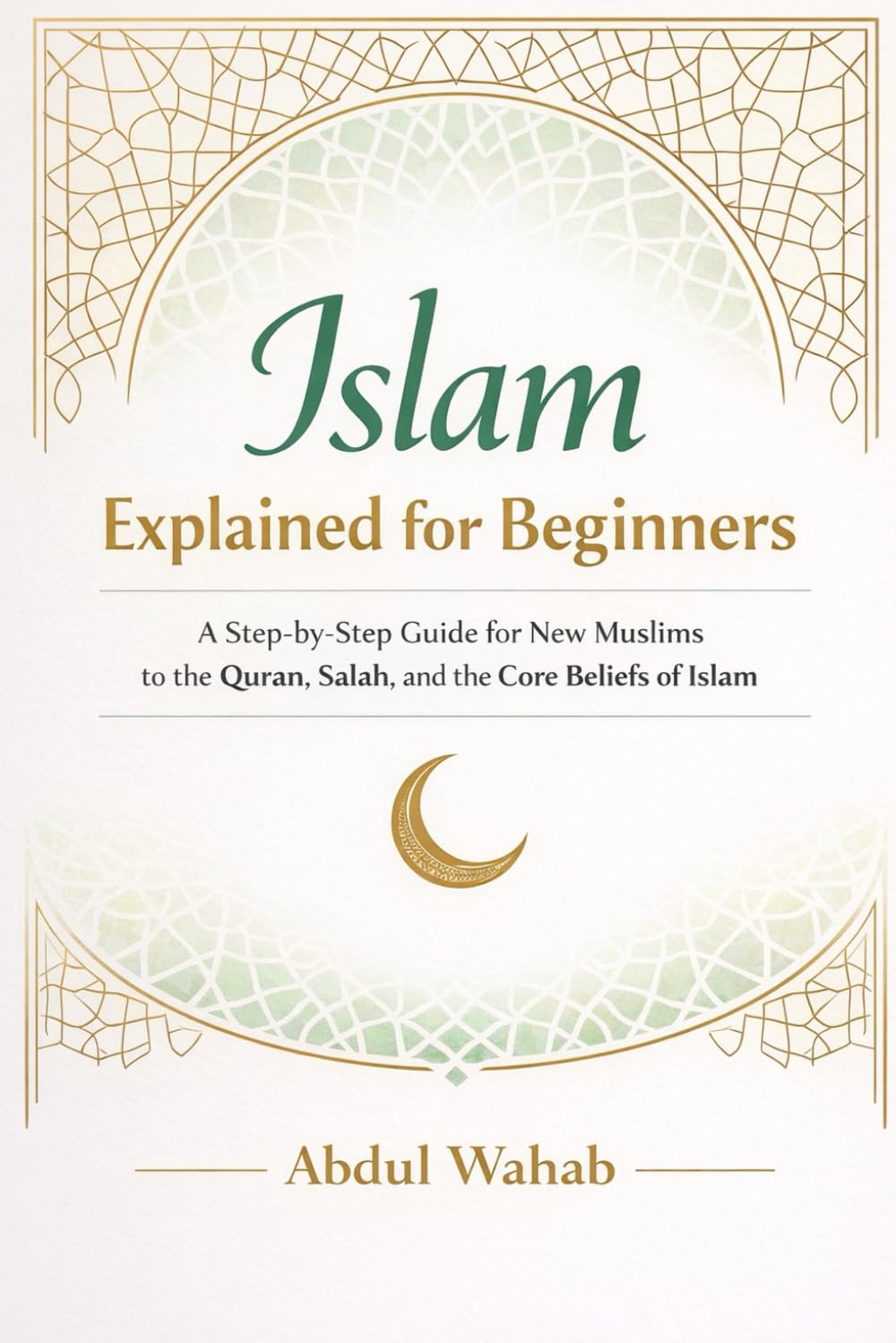 Islam Explained for Beginners: A Step-by-Step Guide for New Muslims to the Quran, Salah, and the Core Beliefs of Islam (Islam for beginners)