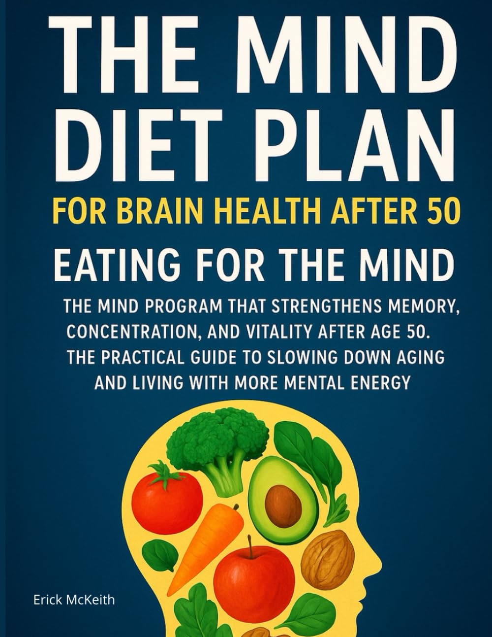 THE MIND DIET PLAN FOR BRAIN HEALTH AFTER 50: EATING FOR THE MIND: THE MIND PROGRAM THAT STRENGTHENS MEMORY, CONCENTRATION, AND VITALITY AFTER AGE 50. ... AGING AND LIVING WITH MORE MENTAL ENERGY.