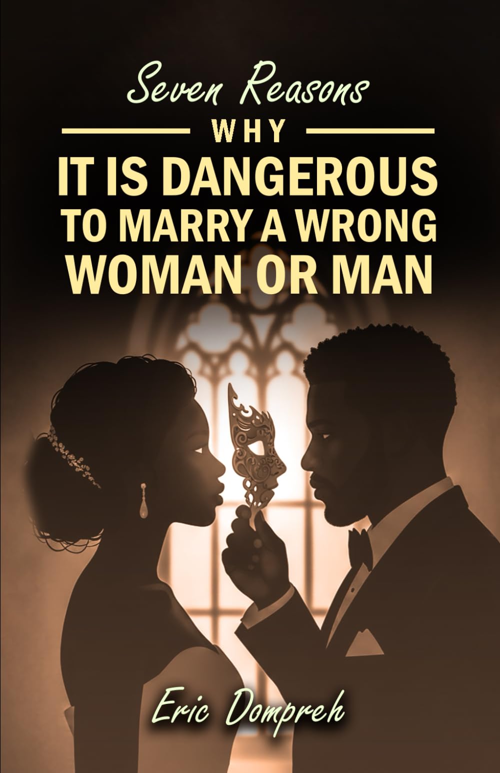 SEVEN REASONS WHY IT IS DANGEROUS TO MARRY A WRONG WOMAN OR MAN